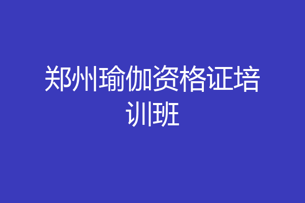 郑州瑜伽资格证培训班