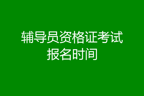 辅导员资格证考试报名时间