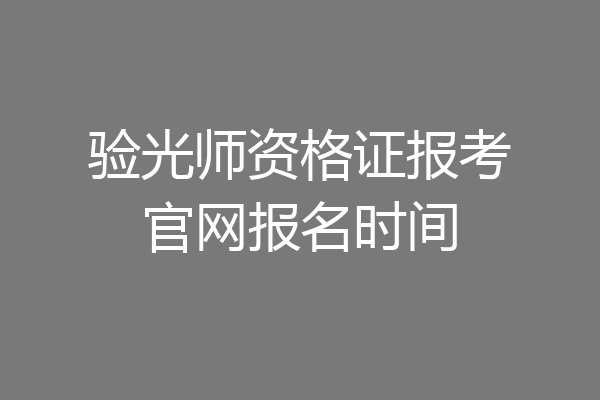 验光师资格证报考官网报名时间
