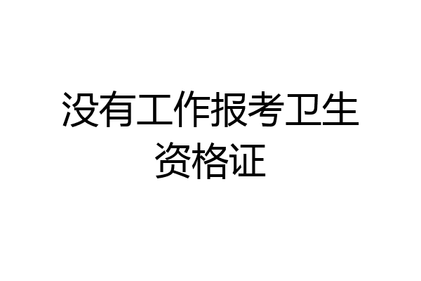 没有工作报考卫生资格证