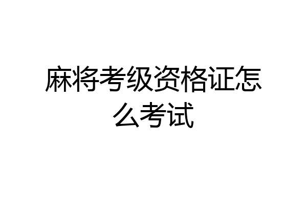 麻将考级资格证怎么考试