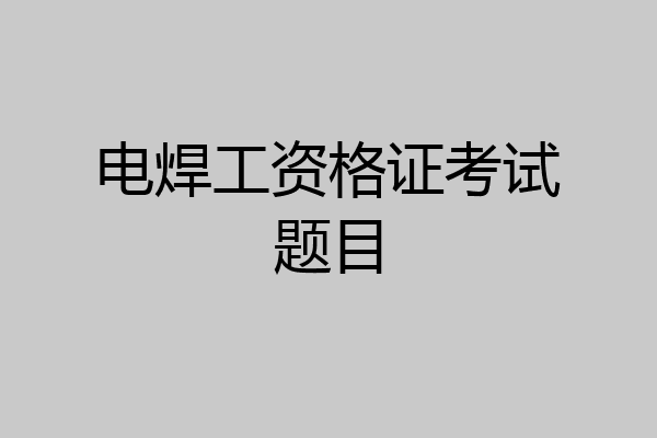 电焊工资格证考试题目
