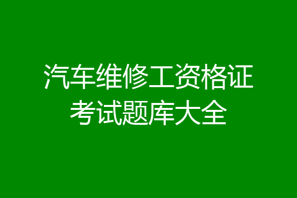 汽车维修工资格证考试题库大全