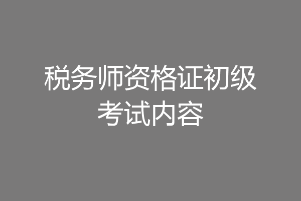 税务师资格证初级考试内容