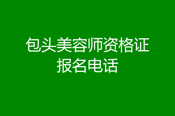包头美容师资格证报名电话
