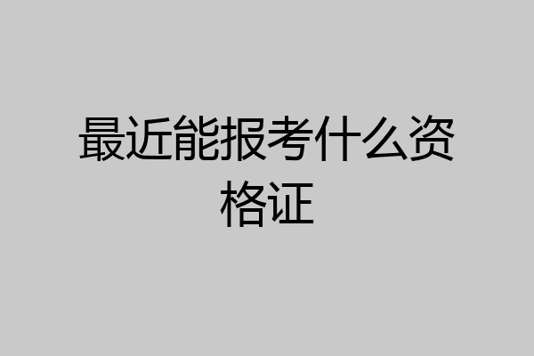 最近能报考什么资格证