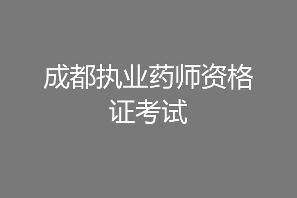 成都执业药师资格证考试