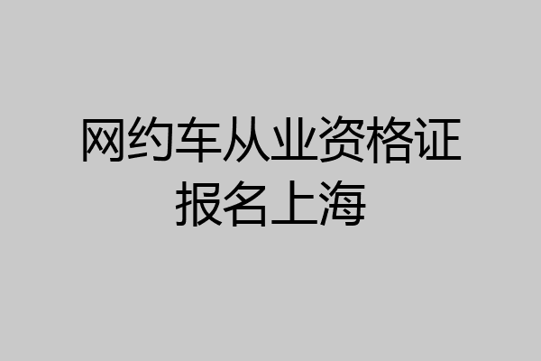 网约车从业资格证报名上海