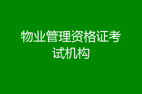 物业管理资格证考试机构