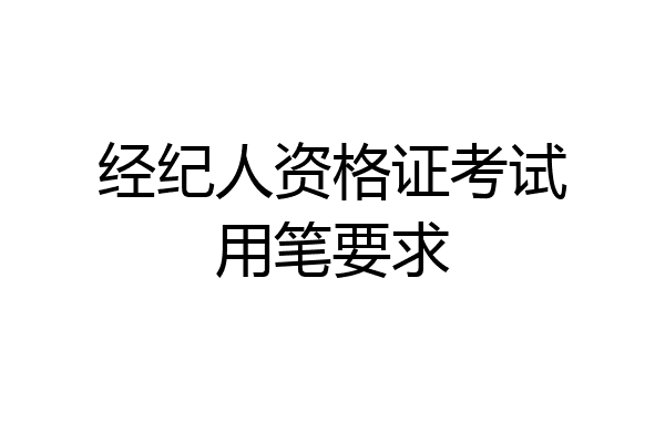 经纪人资格证考试用笔要求
