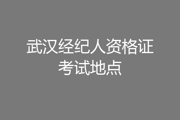 武汉经纪人资格证考试地点