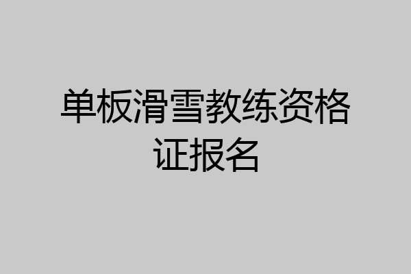 单板滑雪教练资格证报名