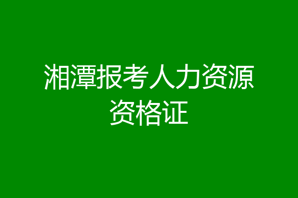 湘潭报考人力资源资格证