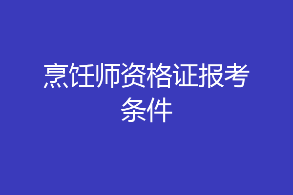 烹饪师资格证报考条件