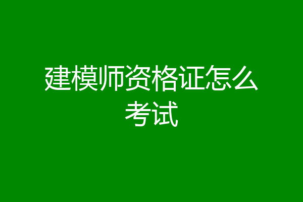 建模师资格证怎么考试
