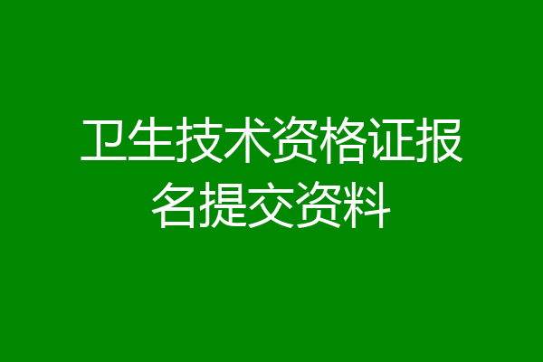 卫生技术资格证报名提交资料
