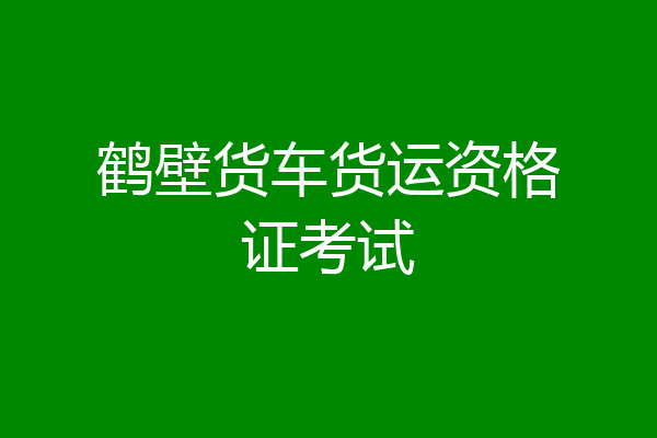 鹤壁货车货运资格证考试
