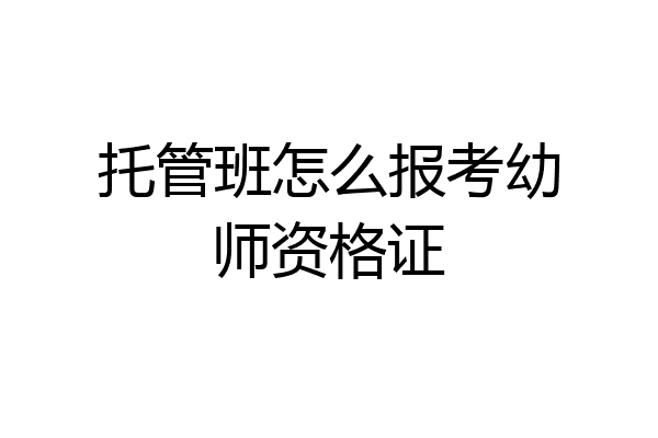 托管班怎么报考幼师资格证