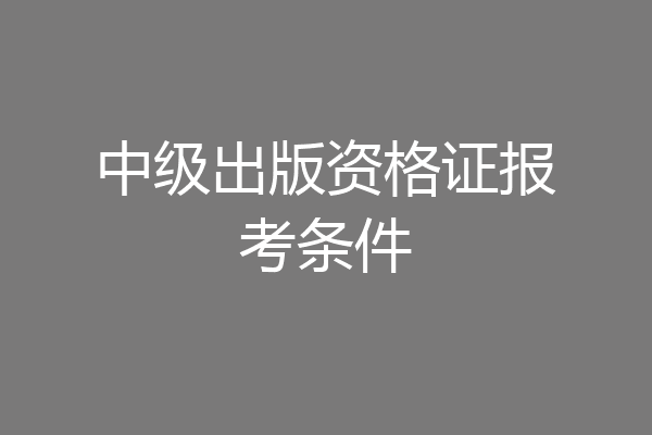 中级出版资格证报考条件