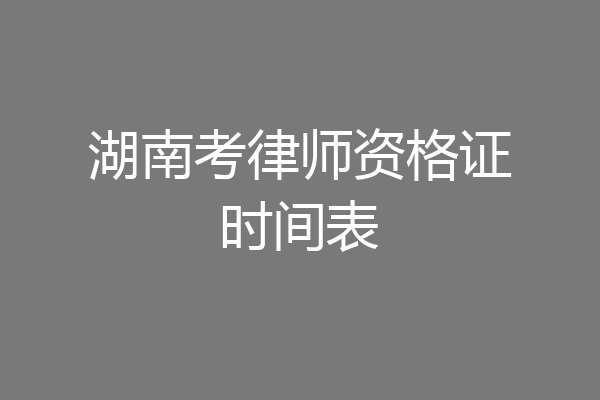 湖南考律师资格证时间表