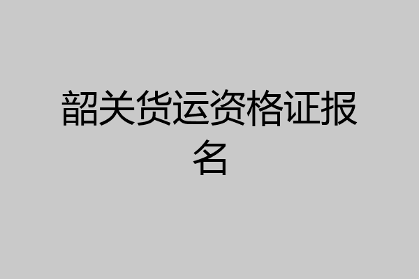 韶关货运资格证报名