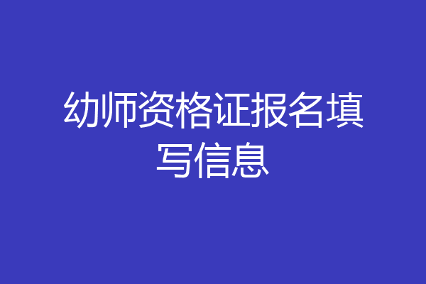 幼师资格证报名填写信息