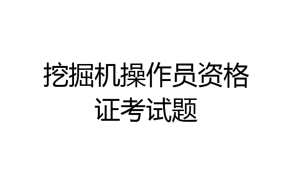 挖掘机操作员资格证考试题