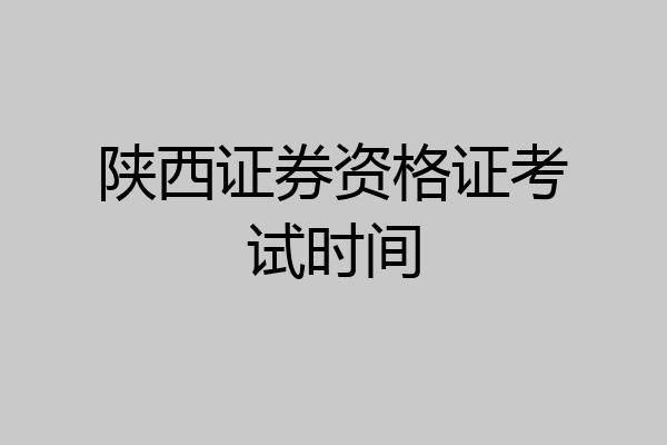 陕西证券资格证考试时间