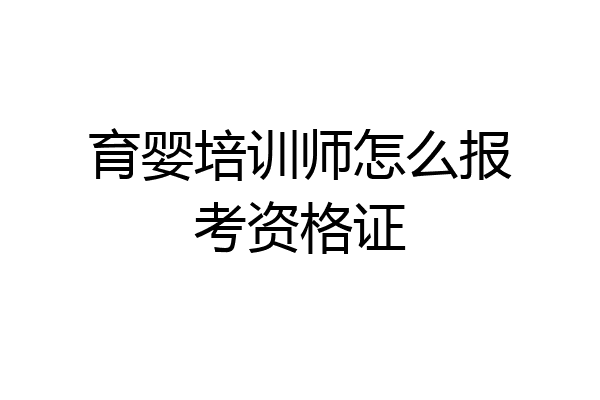 育婴培训师怎么报考资格证