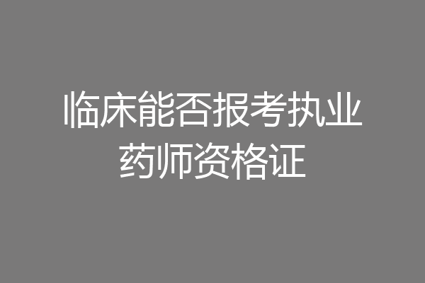 临床能否报考执业药师资格证