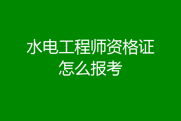 水电工程师资格证怎么报考
