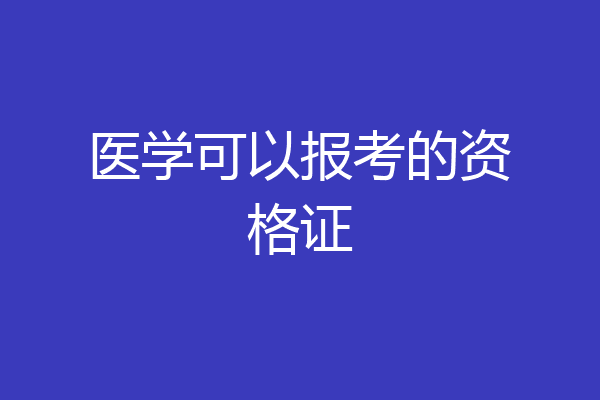 医学可以报考的资格证