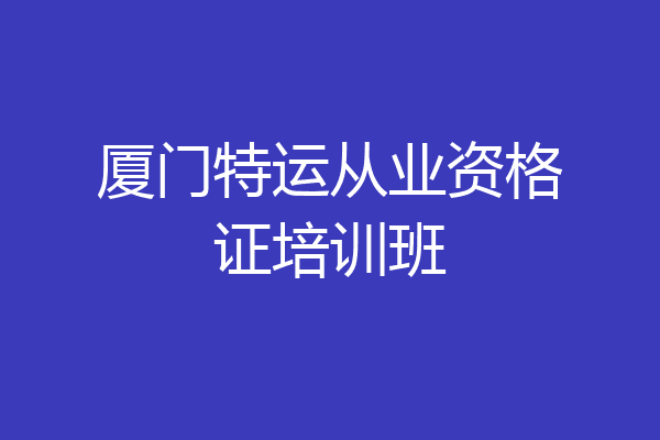 厦门特运从业资格证培训班