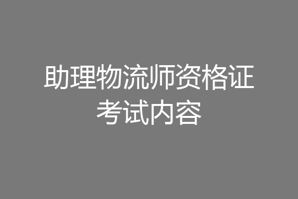 助理物流师资格证考试内容