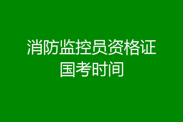 消防监控员资格证国考时间
