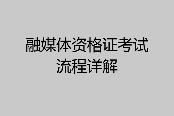 融媒体资格证考试流程详解