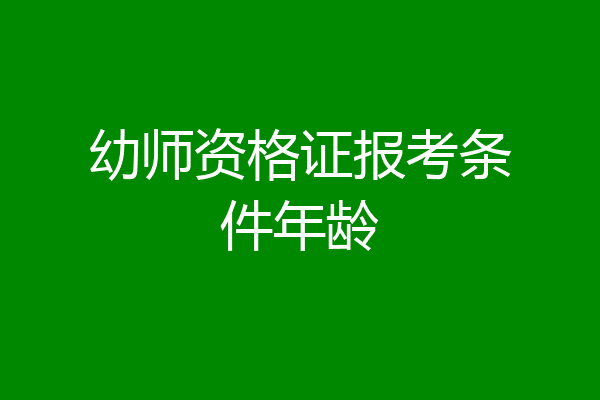幼师资格证报考条件年龄