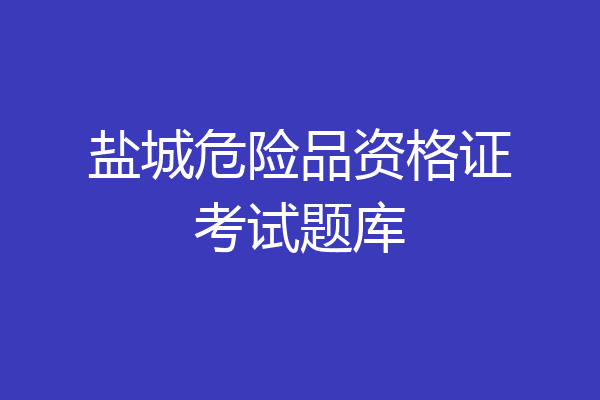 盐城危险品资格证考试题库