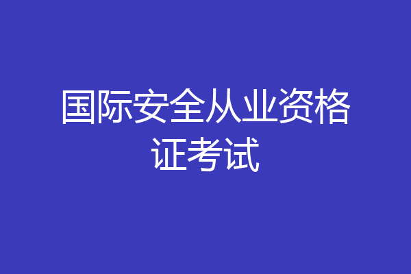 国际安全从业资格证考试