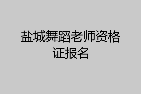 盐城舞蹈老师资格证报名