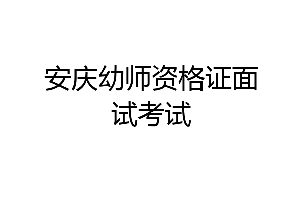 安庆幼师资格证面试考试