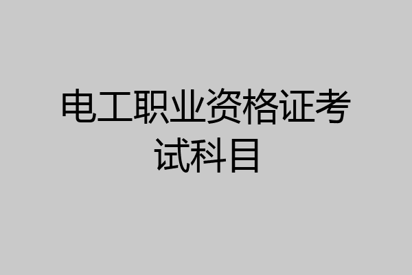 电工职业资格证考试科目