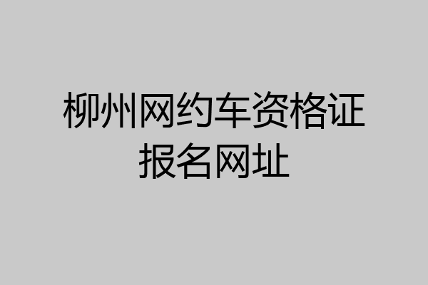 柳州网约车资格证报名网址
