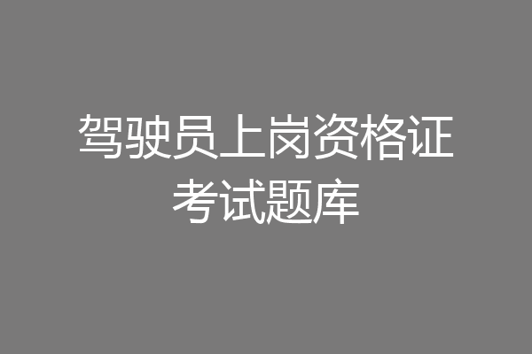 驾驶员上岗资格证考试题库