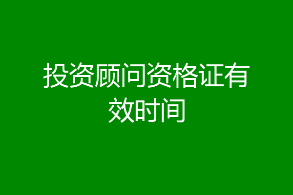 投资顾问资格证有效时间