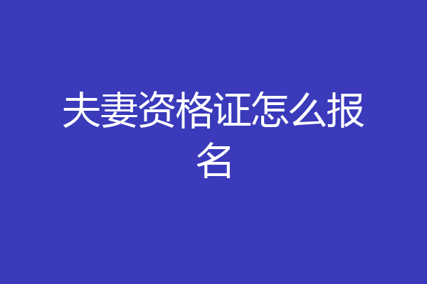 夫妻资格证怎么报名