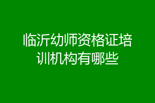 临沂幼师资格证培训机构有哪些