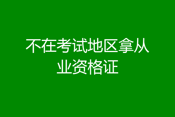 不在考试地区拿从业资格证