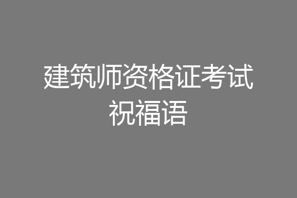 建筑师资格证考试祝福语