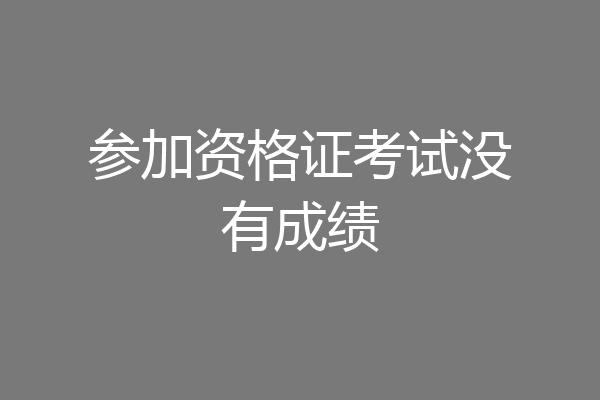 参加资格证考试没有成绩